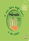 Il Mercato - Il Mio Libro Degli Odori E Dei Colori (Rivergaro - Sole e Luna)